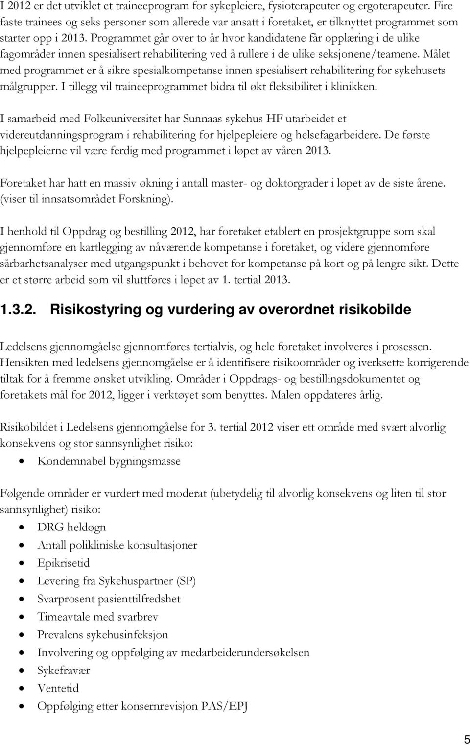 Programmet går over to år hvor kandidatene får opplæring i de ulike fagområder innen spesialisert rehabilitering ved å rullere i de ulike seksjonene/teamene.