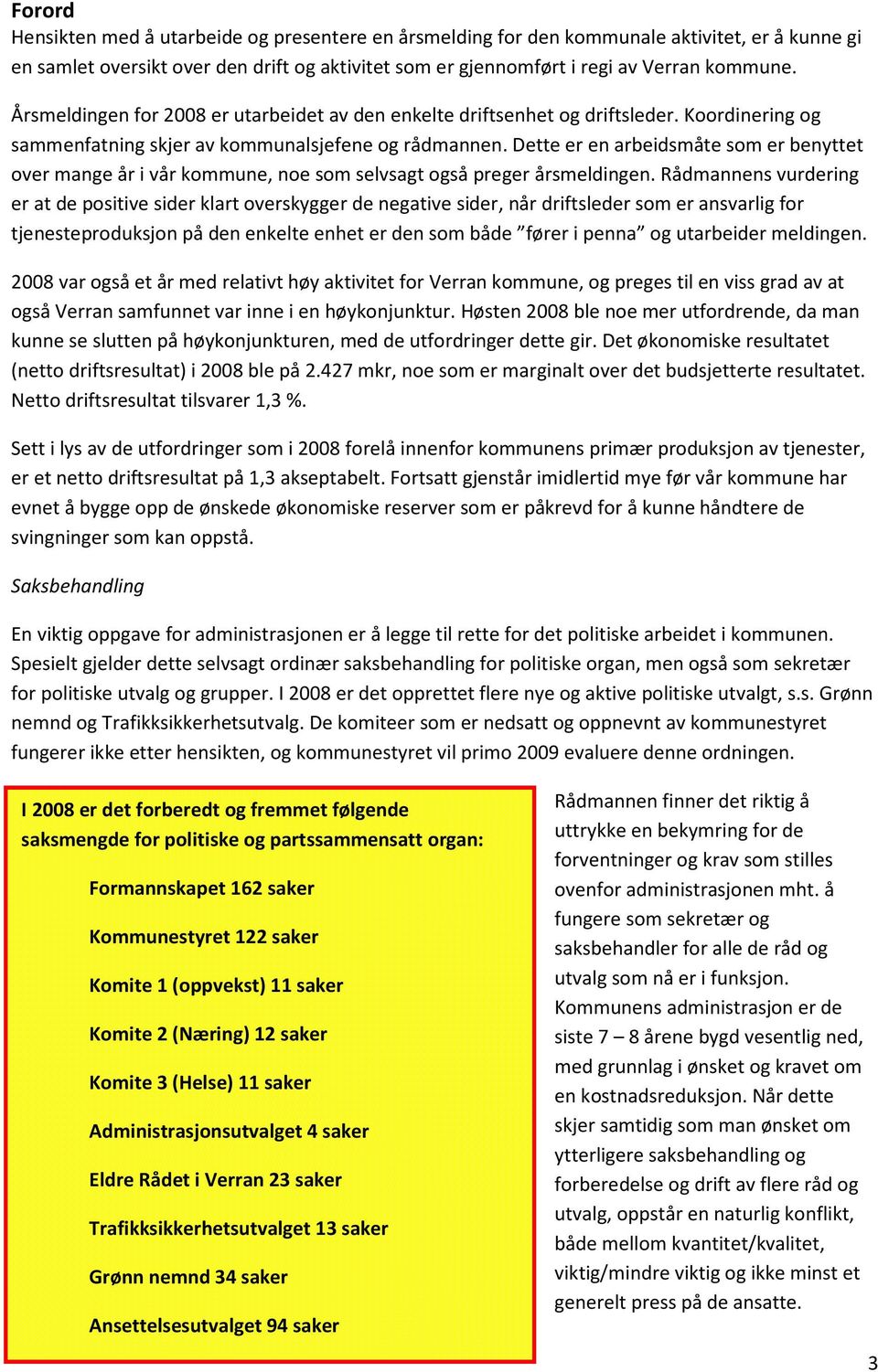 Dette er en arbeidsmåte som er benyttet over mange år i vår kommune, noe som selvsagt også preger årsmeldingen.