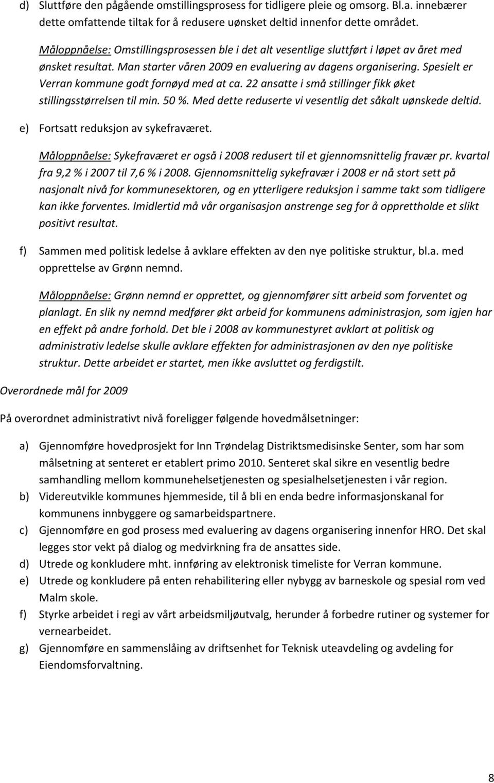 Spesielt er Verran kommune godt fornøyd med at ca. 22 ansatte i små stillinger fikk øket stillingsstørrelsen til min. 50 %. Med dette reduserte vi vesentlig det såkalt uønskede deltid.