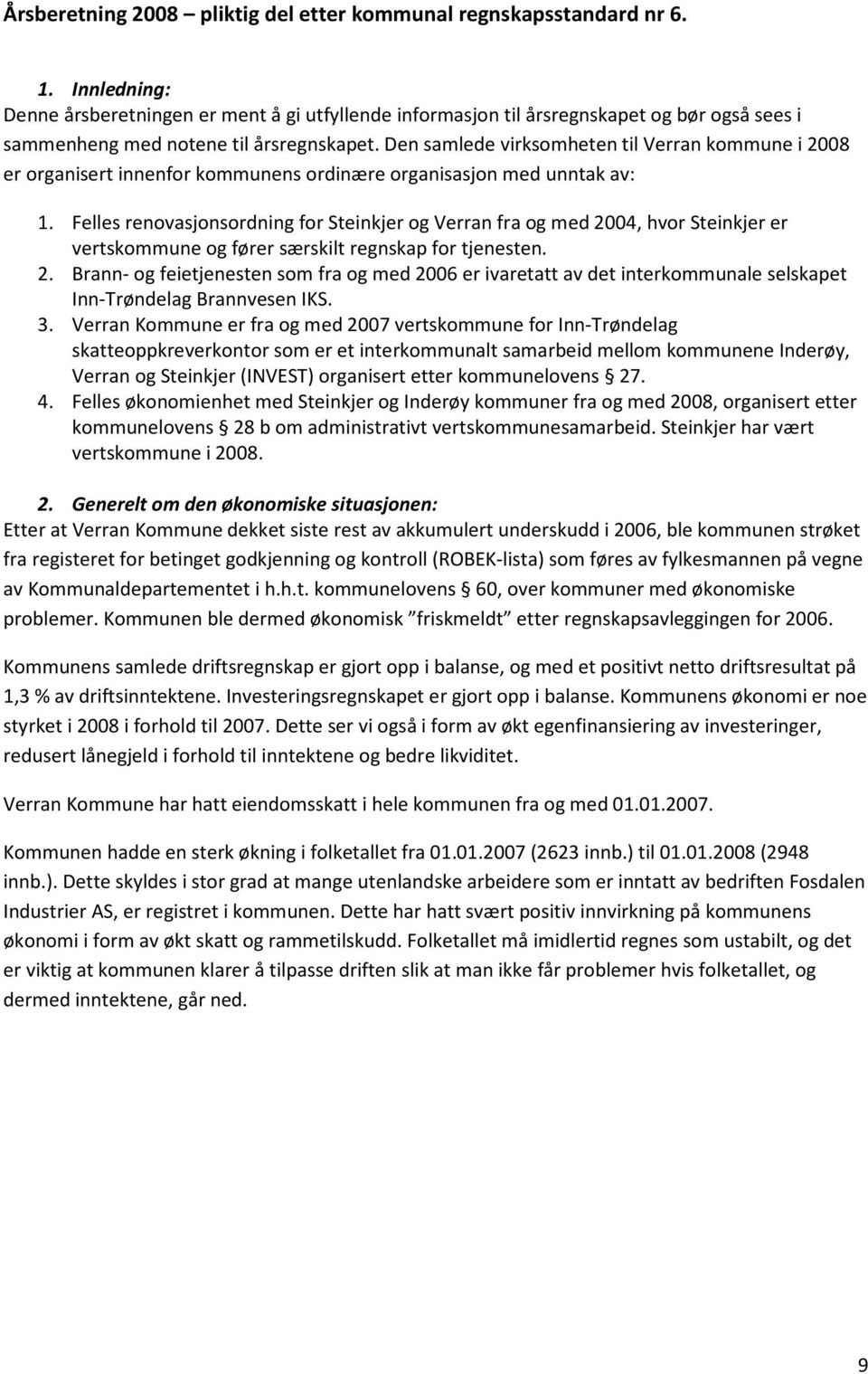 Den samlede virksomheten til Verran kommune i 2008 er organisert innenfor kommunens ordinære organisasjon med unntak av: 1.