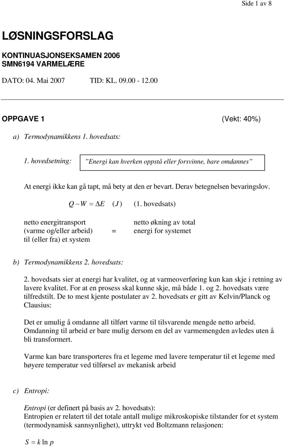 hovedsats) netto enegitanspot netto økning av total (vame og/elle abeid) enegi fo systemet til (elle fa) et system b) emodynamikkens. hovedsats:.