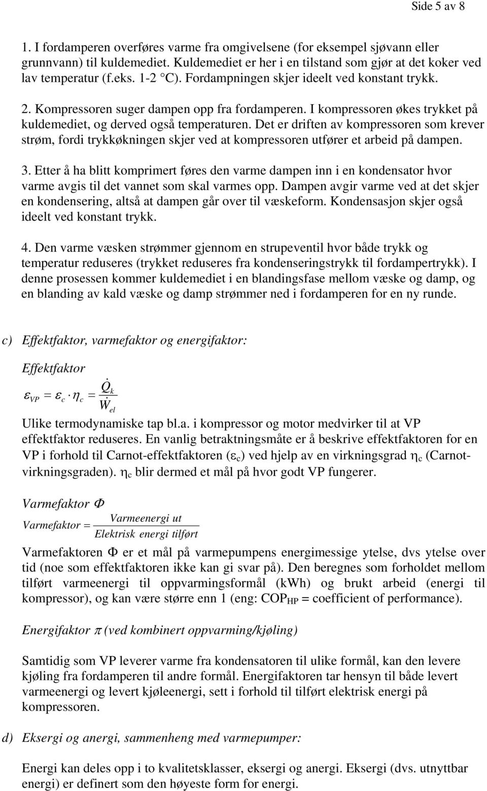 Det e diften av kompessoen som keve støm, fodi tykkøkningen skje ved at kompessoen utføe et abeid på dampen. 3.