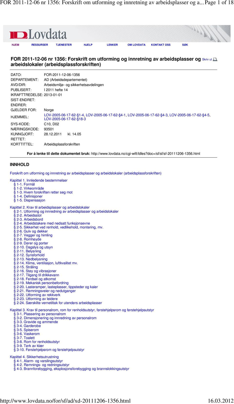 (arbeidsplassforskriften) Skriv ut DATO: FOR-2011-12-06-1356 DEPARTEMENT: AD (Arbeidsdepartementet) AVD/DIR: Arbeidsmiljø- og sikkerhetsavdelingen PUBLISERT: I 2011 hefte 14 IKRAFTTREDELSE: