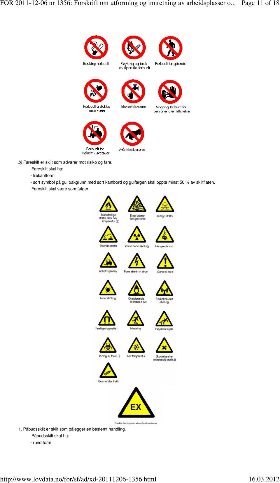 Fareskilt skal ha: - trekantform - sort symbol på gul bakgrunn med sort kantbord og gulfargen skal