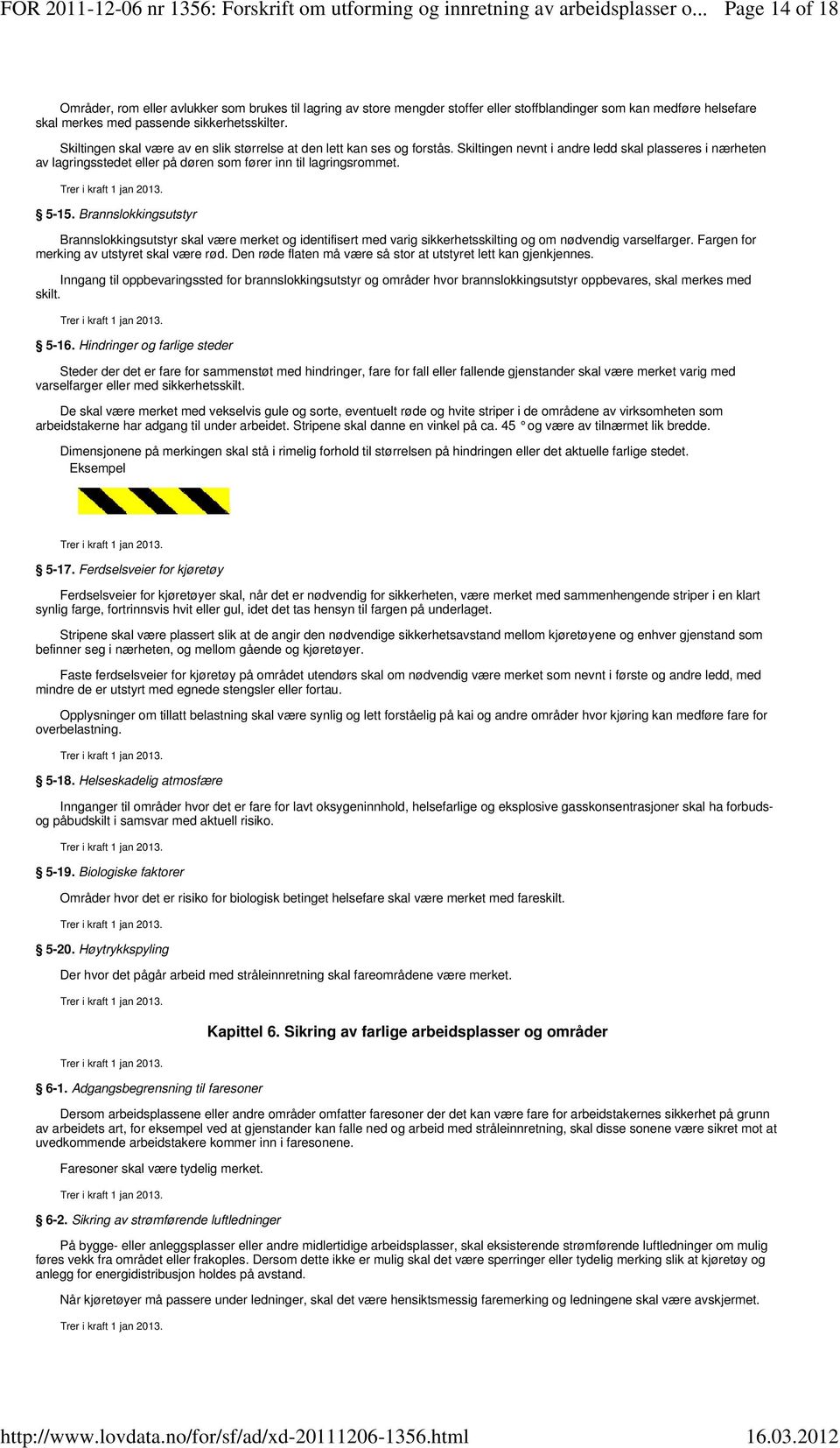 Skiltingen skal være av en slik størrelse at den lett kan ses og forstås. Skiltingen nevnt i andre ledd skal plasseres i nærheten av lagringsstedet eller på døren som fører inn til lagringsrommet.