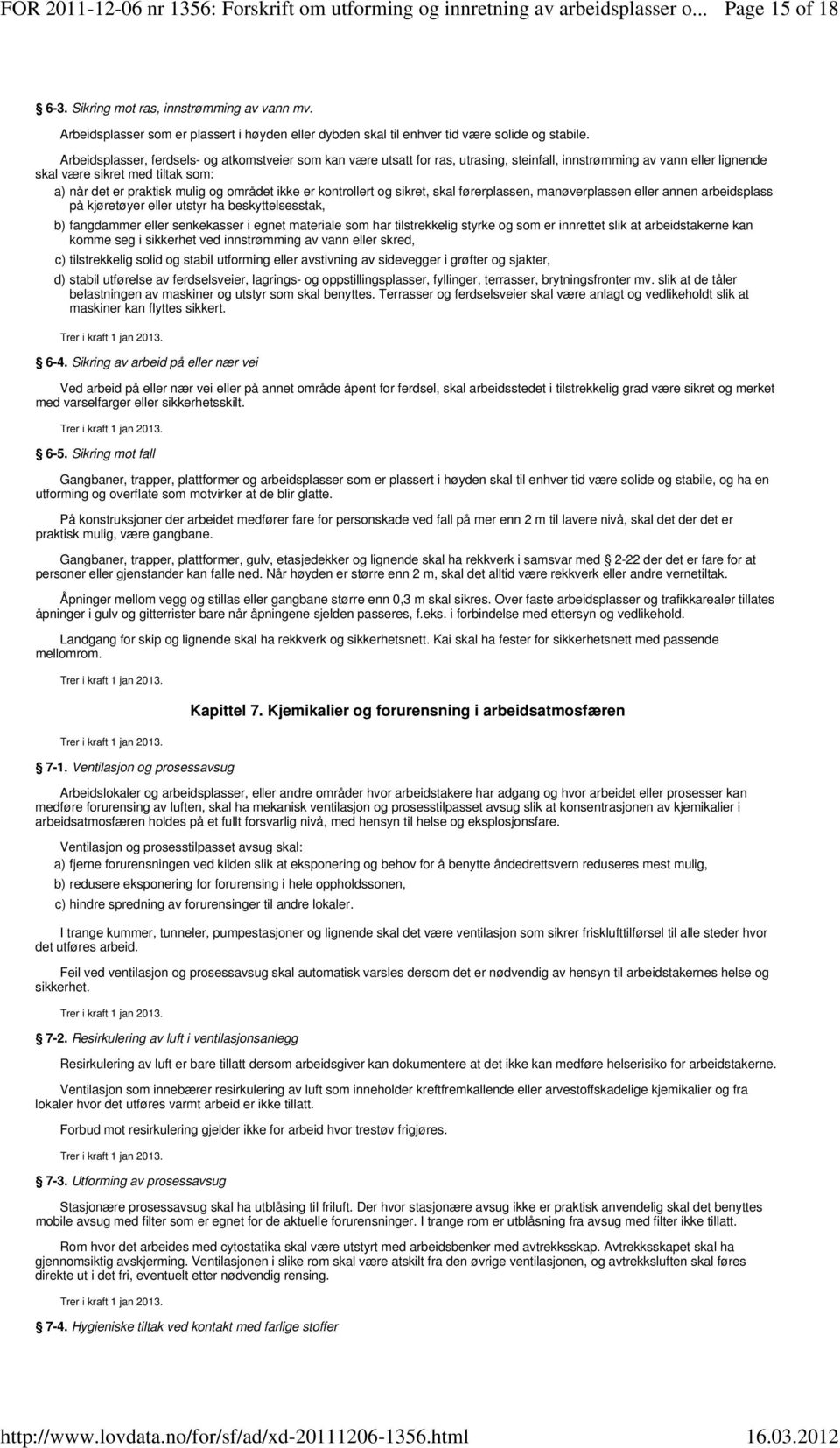 Arbeidsplasser, ferdsels- og atkomstveier som kan være utsatt for ras, utrasing, steinfall, innstrømming av vann eller lignende skal være sikret med tiltak som: a) når det er praktisk mulig og