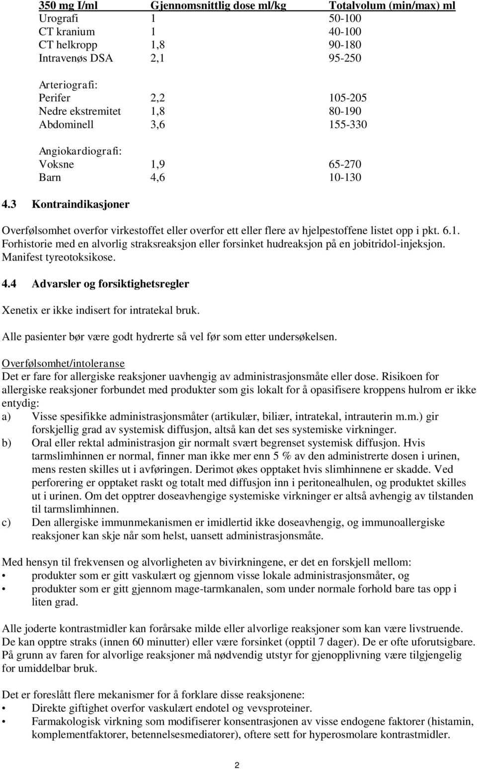 3 Kontraindikasjoner Overfølsomhet overfor virkestoffet eller overfor ett eller flere av hjelpestoffene listet opp i pkt. 6.1.