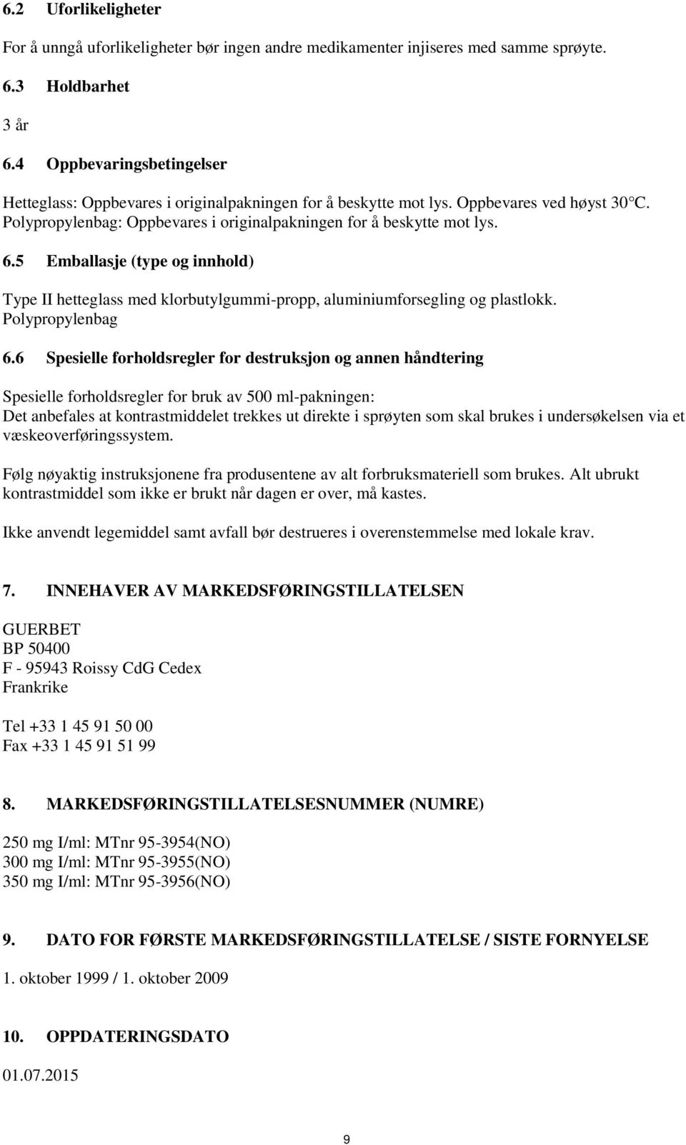 5 Emballasje (type og innhold) Type II hetteglass med klorbutylgummi-propp, aluminiumforsegling og plastlokk. Polypropylenbag 6.