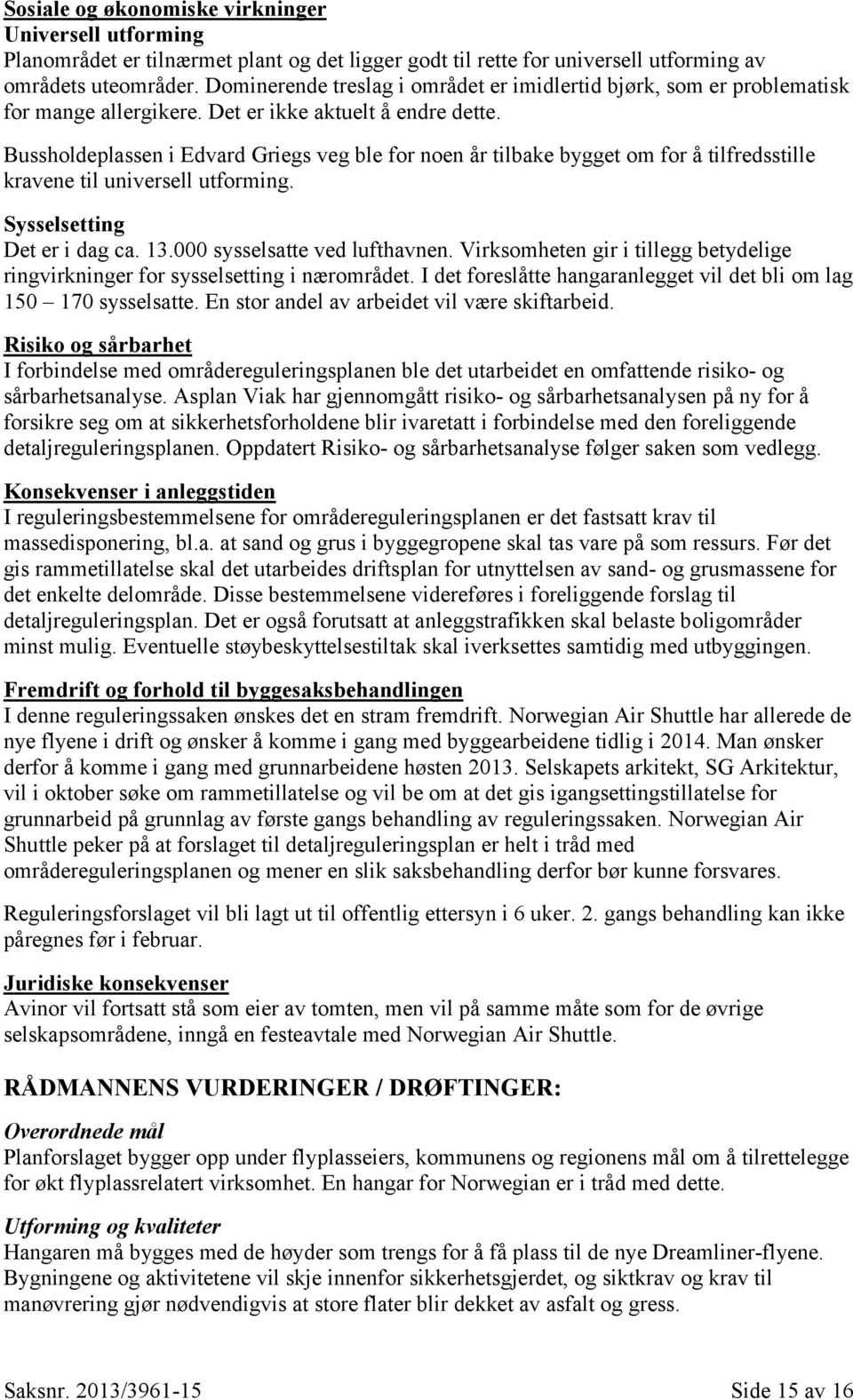 Bussholdeplassen i Edvard Griegs veg ble for noen år tilbake bygget om for å tilfredsstille kravene til universell utforming. Sysselsetting Det er i dag ca. 13.000 sysselsatte ved lufthavnen.