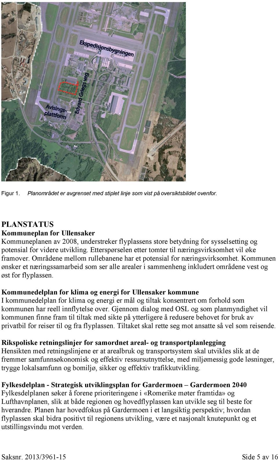 Etterspørselen etter tomter til næringsvirksomhet vil øke framover. Områdene mellom rullebanene har et potensial for næringsvirksomhet.