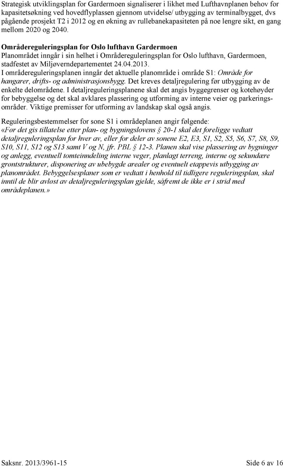 Områdereguleringsplan for Oslo lufthavn Gardermoen Planområdet inngår i sin helhet i Områdereguleringsplan for Oslo lufthavn, Gardermoen, stadfestet av Miljøverndepartementet 24.04.2013.