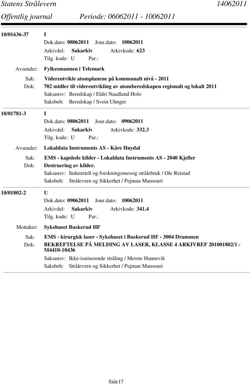 Saksansv: Beredskap / Eldri Naadland Holo Saksbeh: Beredskap / Svein Uhnger 10/01781-3 I Dok.dato: 08062011 Jour.dato: 09062011 Arkivdel: Sakarkiv Arkivkode: 332.