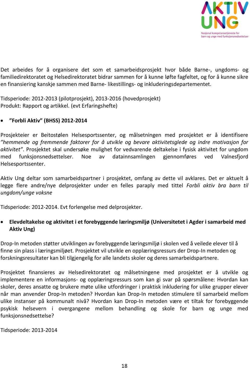 (evt Erfaringshefte) Forbli Aktiv (BHSS) 2012-2014 Prosjekteier er Beitostølen Helsesportssenter, og målsetningen med prosjektet er å identifisere hemmende og fremmende faktorer for å utvikle og