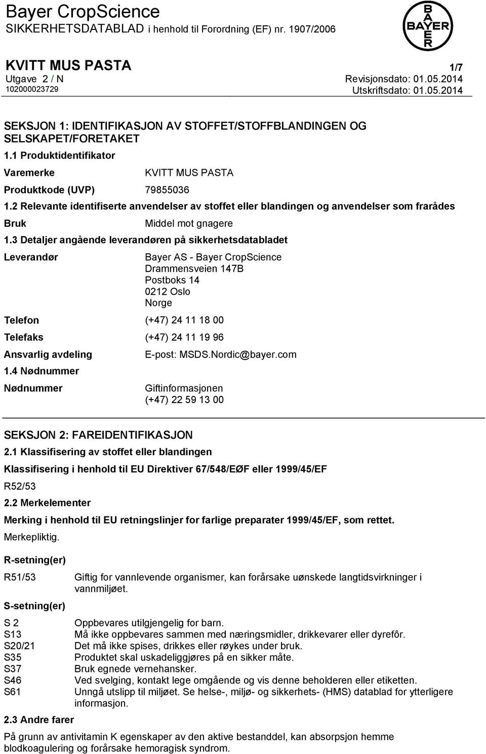 3 Detaljer angående leverandøren på sikkerhetsdatabladet Leverandør Bayer AS - Bayer CropScience Drammensveien 147B Postboks 14 0212 Oslo Norge Telefon (+47) 24 11 18 00 Telefaks (+47) 24 11 19 96