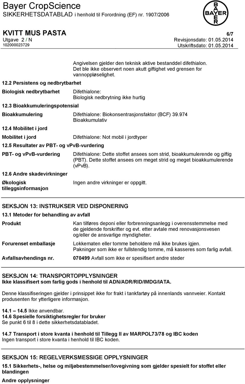 974 Bioakkumulativ 12.4 Mobilitet i jord Mobilitet i jord Difethialone: Not mobil i jordtyper 12.5 Resultater av PBT- og vpvb-vurdering PBT- og vpvb-vurdering 12.