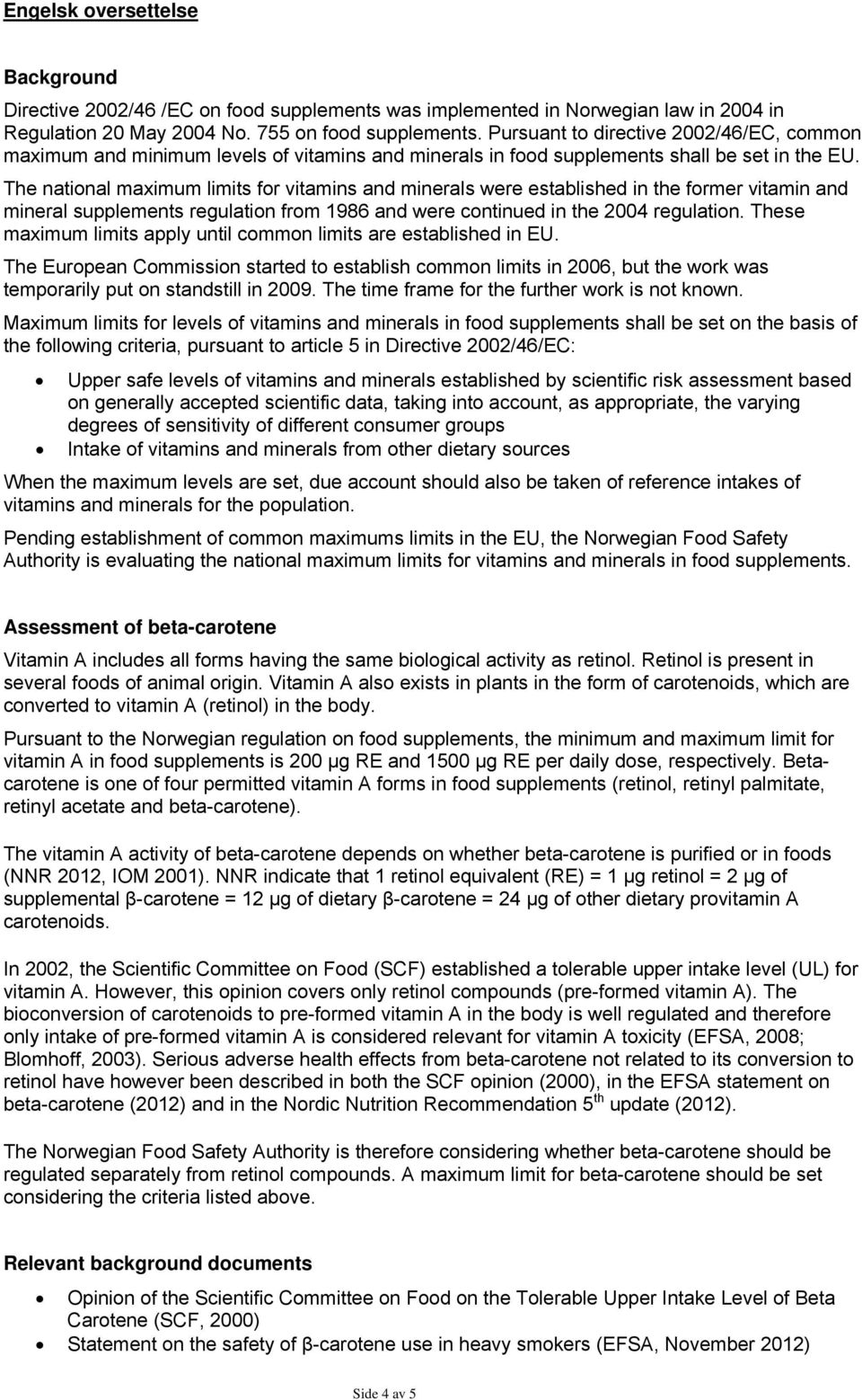 The national maximum limits for vitamins and minerals were established in the former vitamin and mineral supplements regulation from 1986 and were continued in the 2004 regulation.