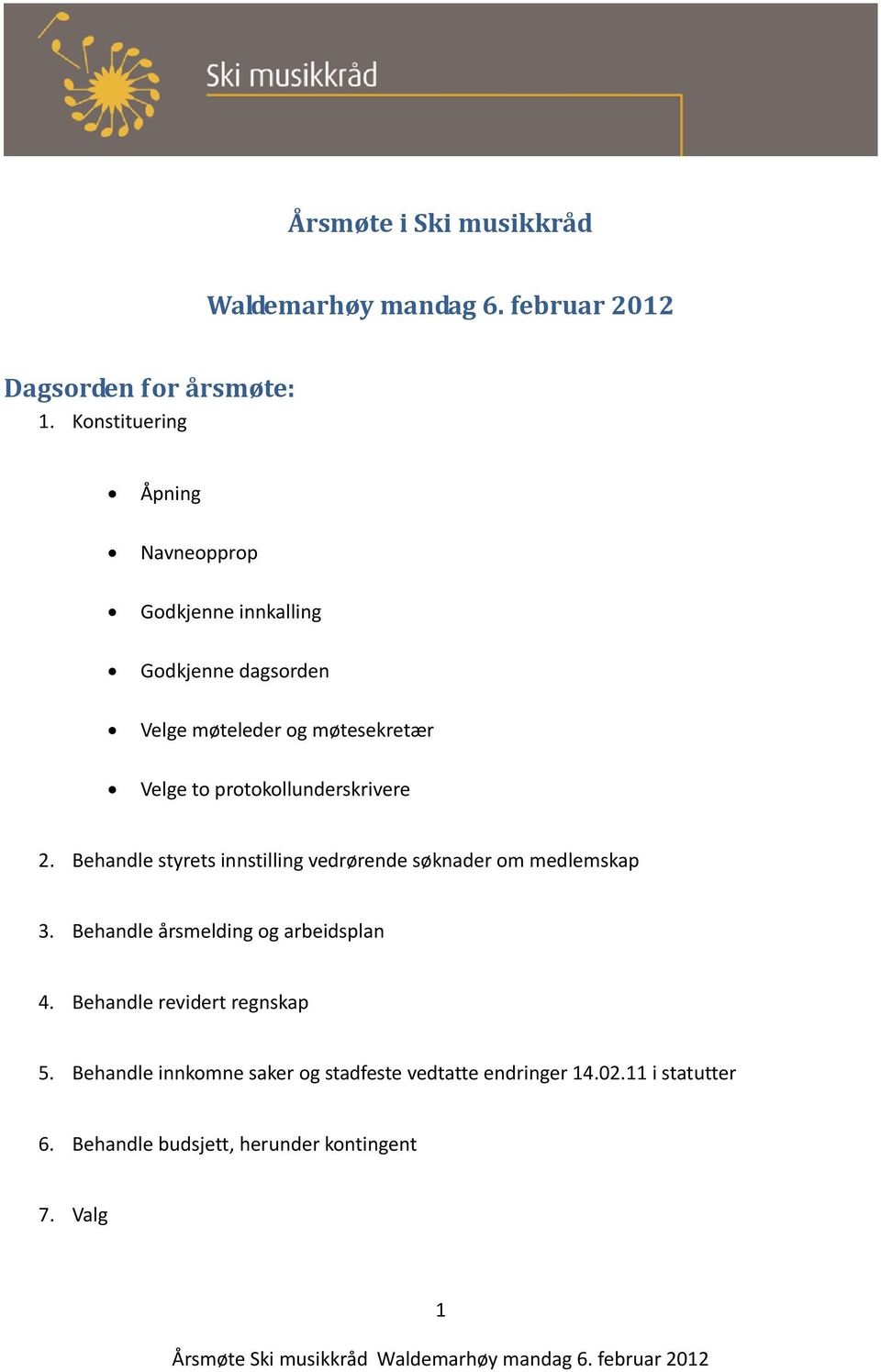 protokollunderskrivere 2. Behandle styrets innstilling vedrørende søknader om medlemskap 3.