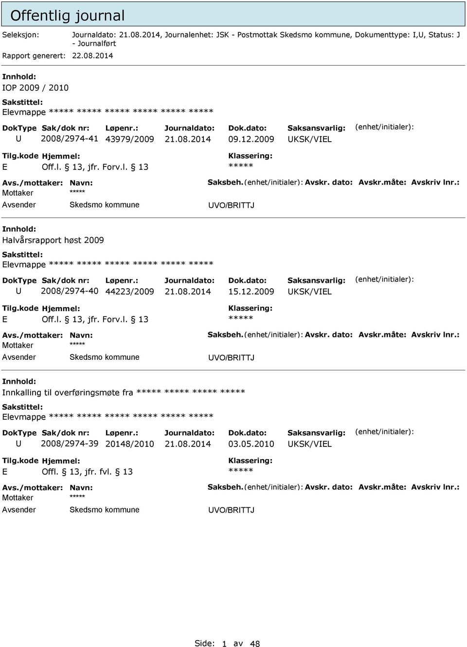 : Mottaker VO/BRTTJ Halvårsrapport høst 2009 levmappe 2008/2974-40 44223/2009 15.12.2009 KSK/VL Off.l. 13, jfr. Forv.l. 13 Avs./mottaker: Navn: Saksbeh. Avskr. dato: Avskr.