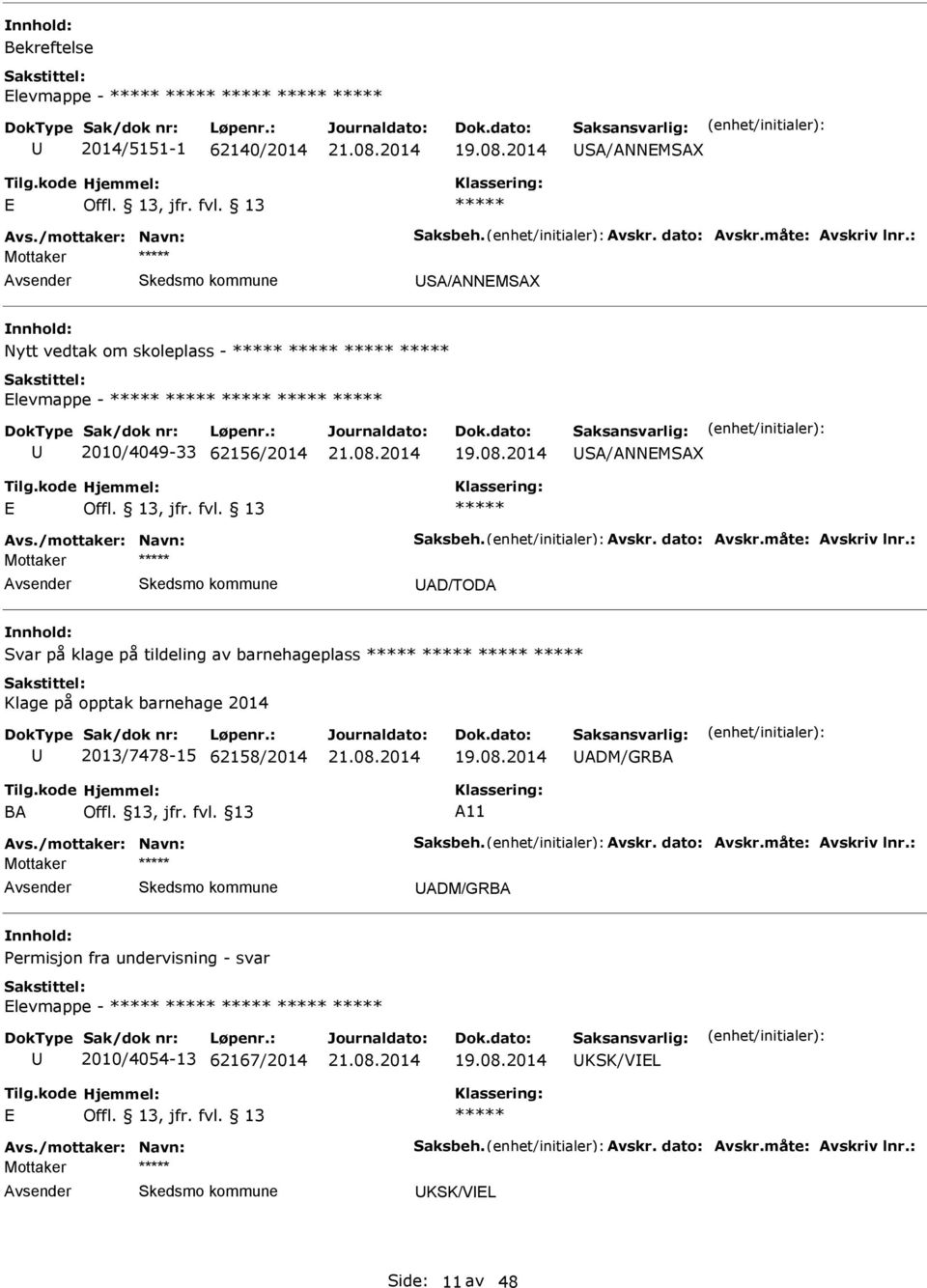 : Mottaker AD/TODA Svar på klage på tildeling av barnehageplass Klage på opptak barnehage 2014 2013/7478-15 62158/2014 ADM/GRBA BA A11 Avs./mottaker: Navn: Saksbeh. Avskr.