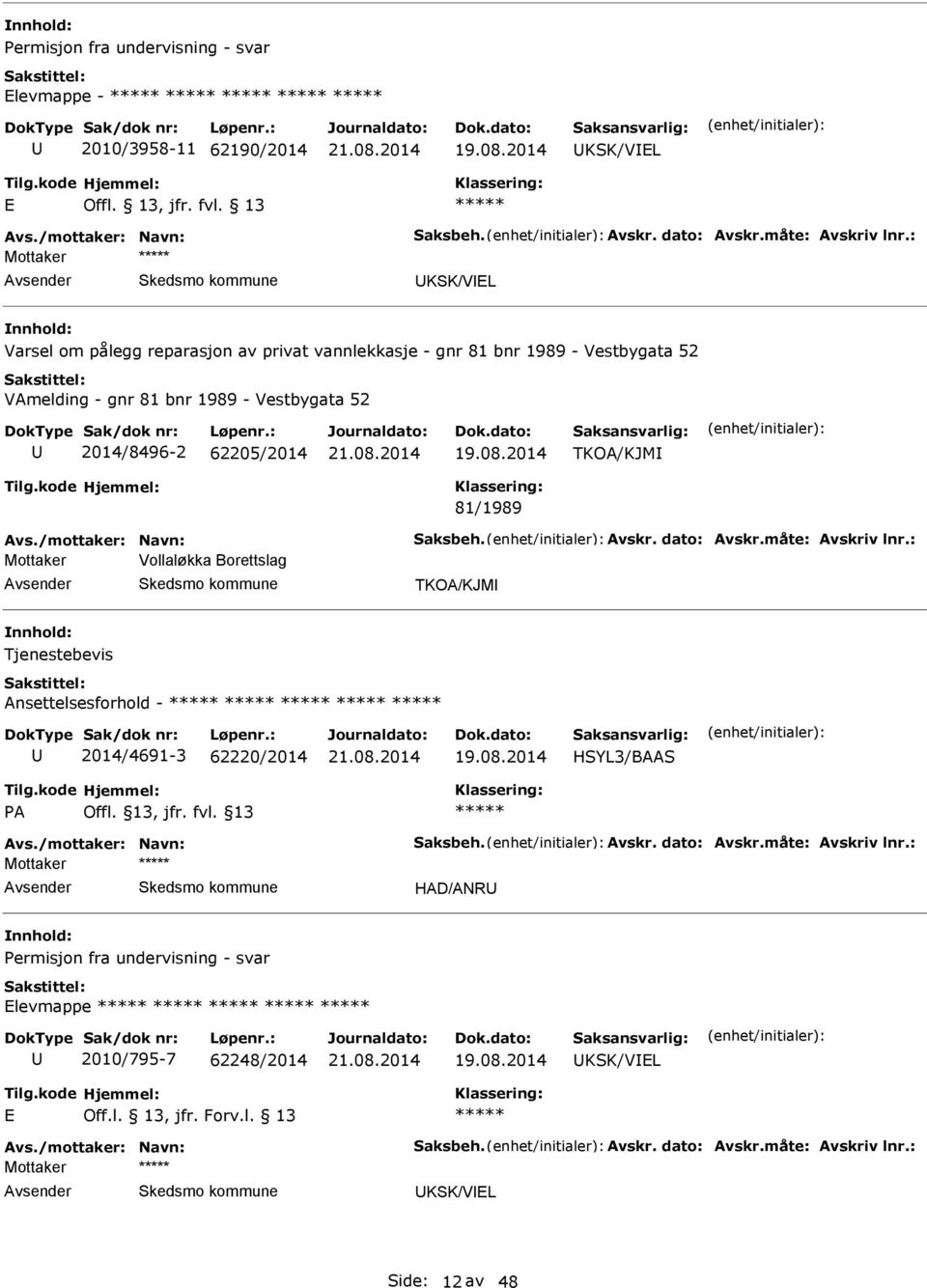 /mottaker: Navn: Saksbeh. Avskr. dato: Avskr.måte: Avskriv lnr.: Mottaker Vollaløkka Borettslag TKOA/KJM Tjenestebevis Ansettelsesforhold - 2014/4691-3 62220/2014 HSYL3/BAAS PA Avs.