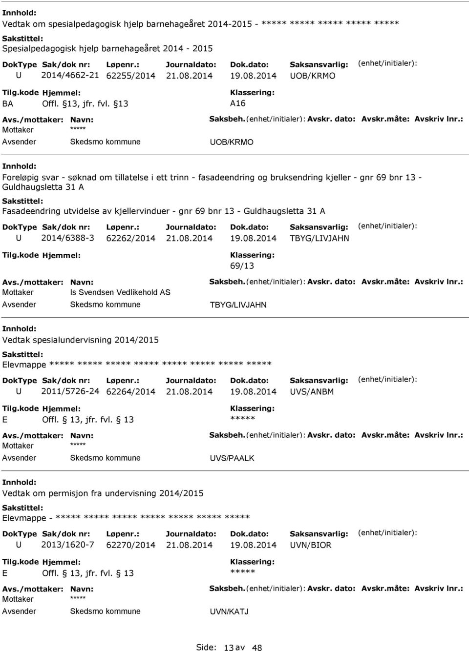 : Mottaker OB/KRMO Foreløpig svar - søknad om tillatelse i ett trinn - fasadeendring og bruksendring kjeller - gnr 69 bnr 13 - Guldhaugsletta 31 A Fasadeendring utvidelse av kjellervinduer - gnr 69