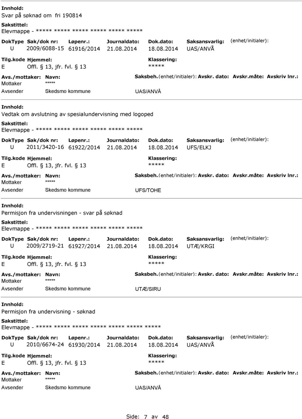 måte: Avskriv lnr.: Mottaker FS/TOH Permisjon fra undervisningen - svar på søknad levmappe - 2009/2719-21 61927/2014 18.08.2014 TÆ/KRG Avs./mottaker: Navn: Saksbeh. Avskr. dato: Avskr.