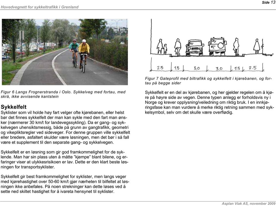 ønsker (nærmerer 30 km/t for landevegssykling). Da er gang- og sykkelvegen uhensiktsmessig, både på grunn av gangtrafikk, geometri og vikepliktsregler ved sideveger.