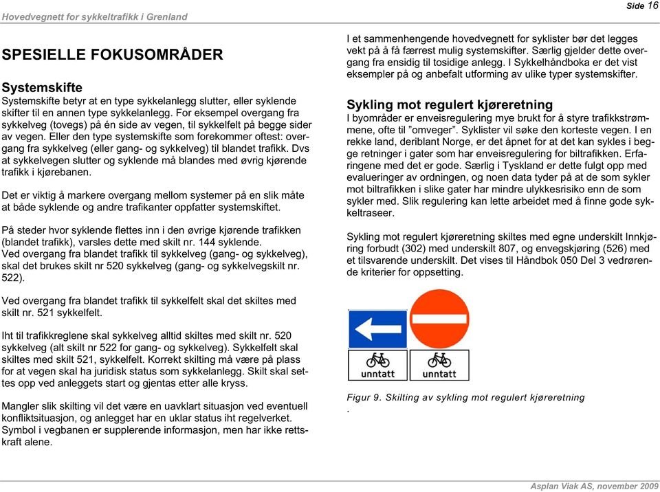 Eller den type systemskifte som forekommer oftest: overgang fra sykkelveg (eller gang- og sykkelveg) til blandet trafikk.