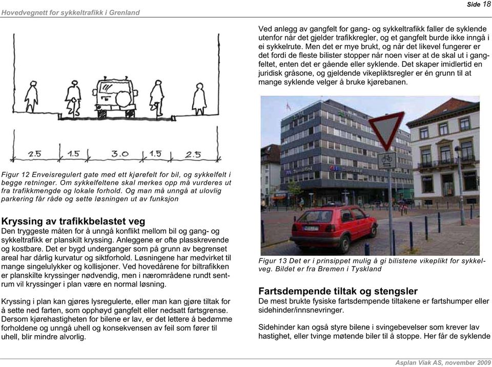 Det skaper imidlertid en juridisk gråsone, og gjeldende vikepliktsregler er én grunn til at mange syklende velger å bruke kjørebanen.