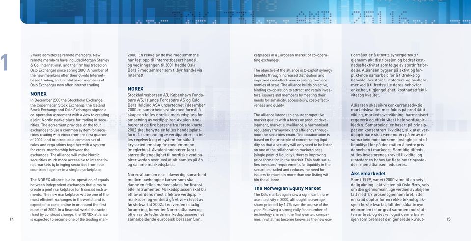 NOREX In December 2000 the Stockholm Exchange, the Copenhagen Stock Exchange, the Iceland Stock Exchange and Oslo Exchanges signed a co-operation agreement with a view to creating a joint Nordic