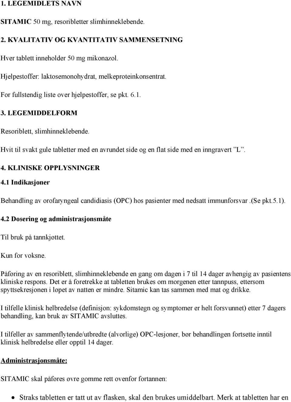 Hvit til svakt gule tabletter med en avrundet side og en flat side med en inngravert L. 4. KLINISKE OPPLYSNINGER 4.