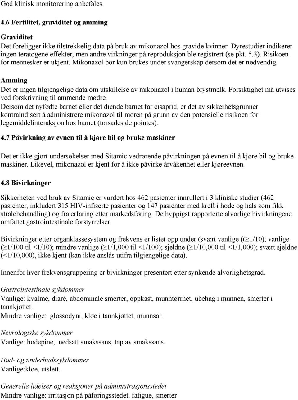 Mikonazol bør kun brukes under svangerskap dersom det er nødvendig. Amming Det er ingen tilgjengelige data om utskillelse av mikonazol i human brystmelk.