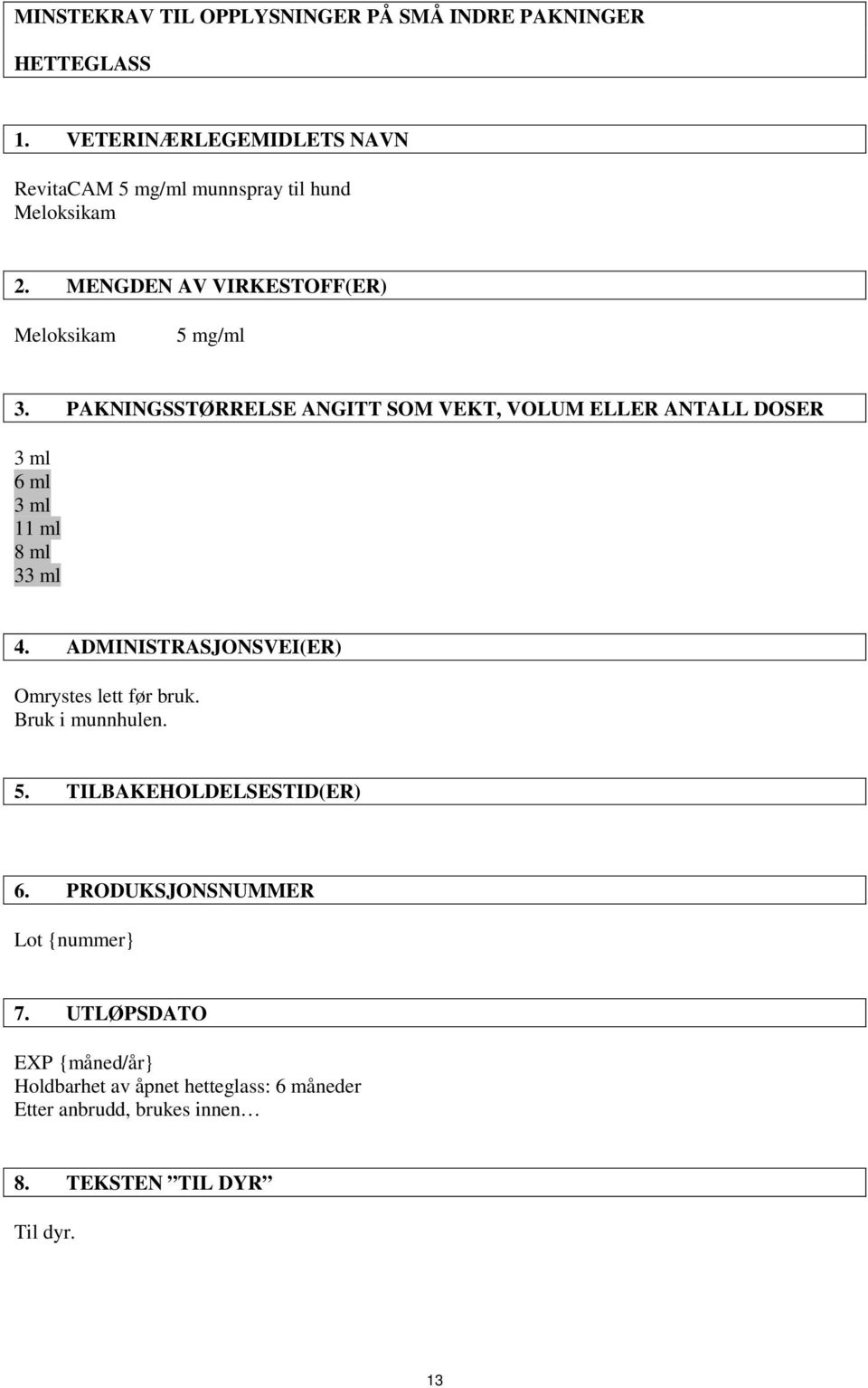 PAKNINGSSTØRRELSE ANGITT SOM VEKT, VOLUM ELLER ANTALL DOSER 3 ml 6 ml 3 ml 11 ml 8 ml 33 ml 4.