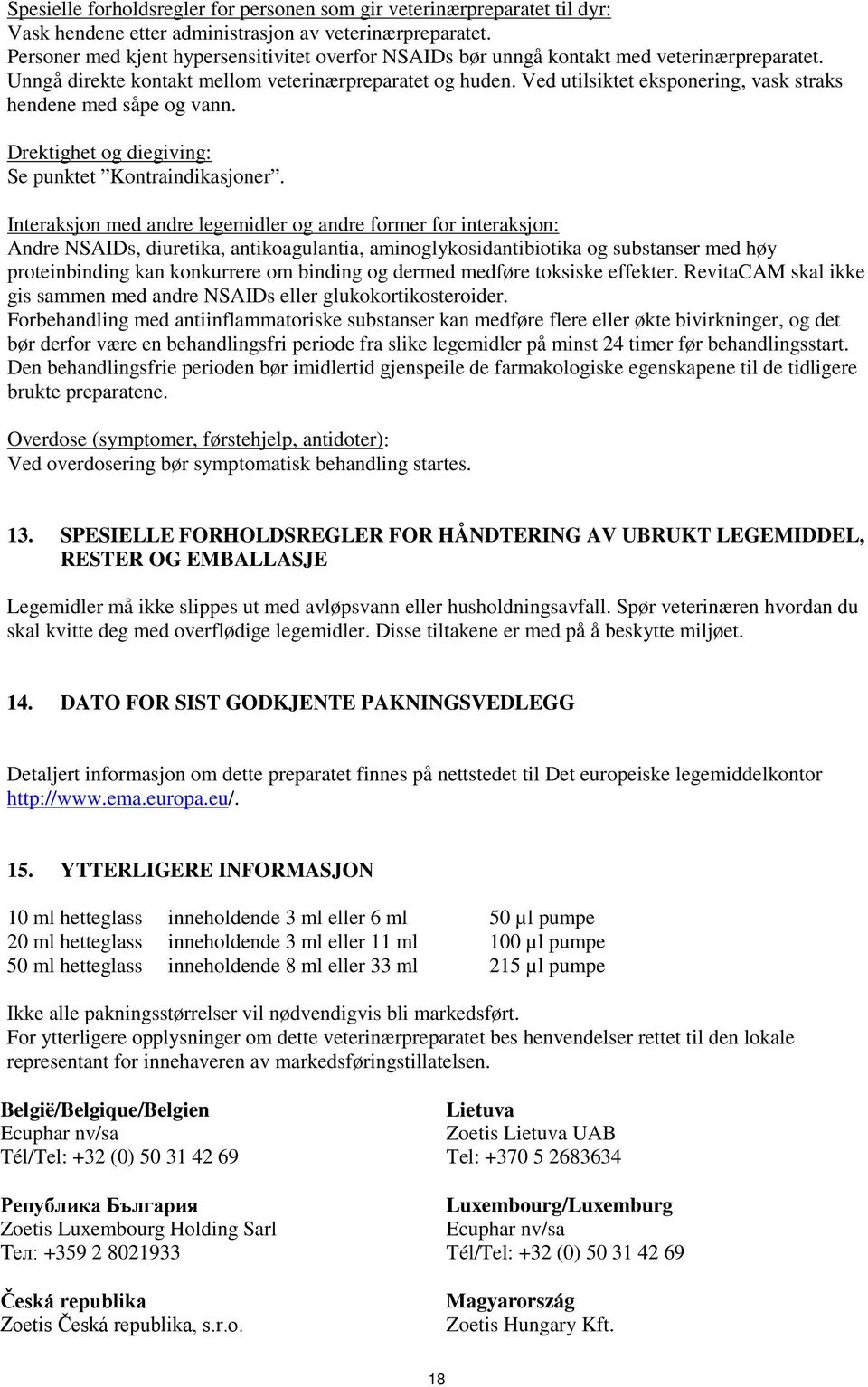 Ved utilsiktet eksponering, vask straks hendene med såpe og vann. Drektighet og diegiving: Se punktet Kontraindikasjoner.