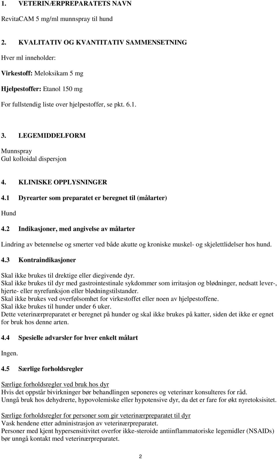 LEGEMIDDELFORM Munnspray Gul kolloidal dispersjon 4. KLINISKE OPPLYSNINGER 4.1 Dyrearter som preparatet er beregnet til (målarter) Hund 4.