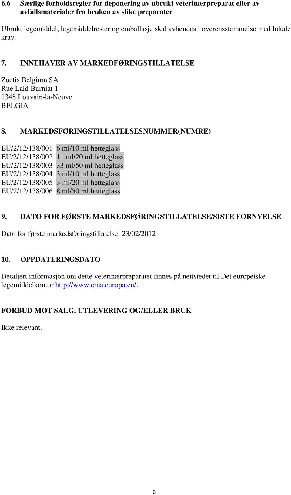 MARKEDSFØRINGSTILLATELSESNUMMER(NUMRE) EU/2/12/138/001 6 ml/10 ml hetteglass EU/2/12/138/002 11 ml/20 ml hetteglass EU/2/12/138/003 33 ml/50 ml hetteglass EU/2/12/138/004 3 ml/10 ml hetteglass