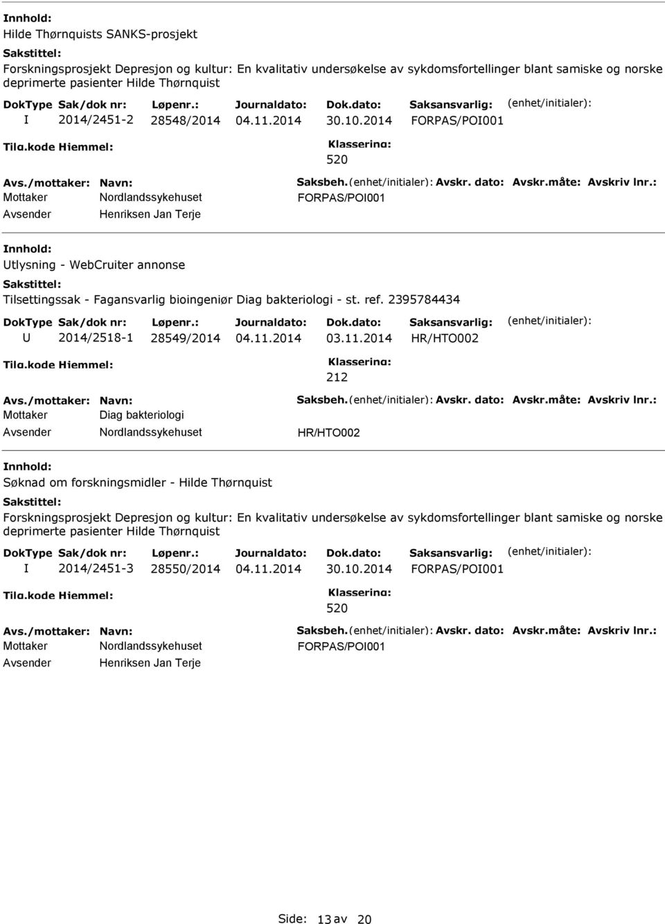 : FORAS/O001 Avsender Henriksen Jan Terje nnhold: Utlysning - WebCruiter annonse Tilsettingssak - Fagansvarlig bioingeniør Diag bakteriologi - st. ref. 2395784434 U 2014/2518-1 28549/2014 Avs.