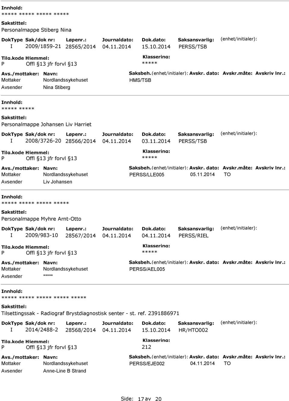 11.2014 TO Avsender Liv Johansen nnhold: ersonalmappe Myhre Arnt-Otto 2009/983-10 28567/2014 ERSS/REL Avs./mottaker: Navn: Saksbeh. Avskr. dato: Avskr.måte: Avskriv lnr.