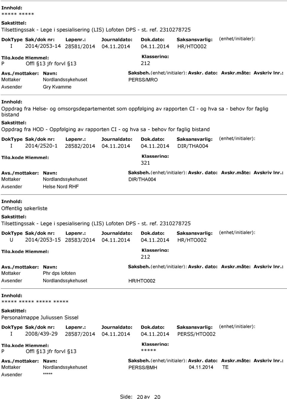 hva sa - behov for faglig bistand 2014/2520-1 28582/2014 DR/THA004 321 Avs./mottaker: Navn: Saksbeh. Avskr. dato: Avskr.måte: Avskriv lnr.