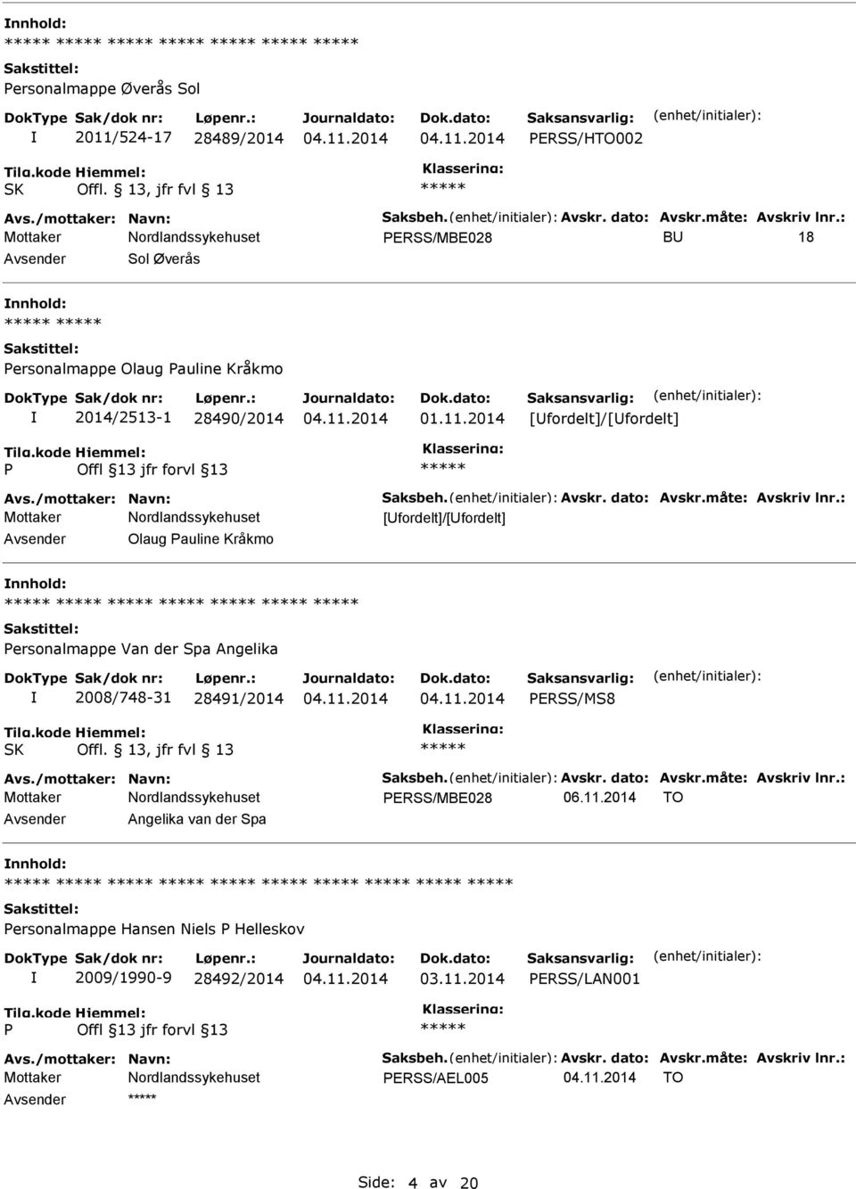 måte: Avskriv lnr.: [Ufordelt]/[Ufordelt] Avsender Olaug auline Kråkmo nnhold: ersonalmappe Van der Spa Angelika 2008/748-31 28491/2014 ERSS/MS8 SK Offl. 13, jfr fvl 13 Avs./mottaker: Navn: Saksbeh.