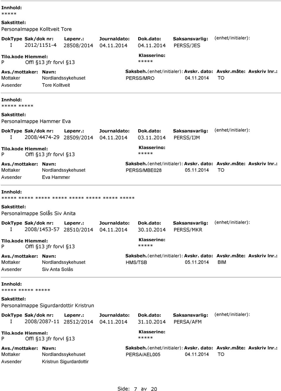 2014 TO Avsender Eva Hammer nnhold: ersonalmappe Solås Siv Anita 2008/1453-57 28510/2014 30.10.2014 ERSS/MKR Avs./mottaker: Navn: Saksbeh. Avskr. dato: Avskr.måte: Avskriv lnr.: HMS/TSB 05.11.