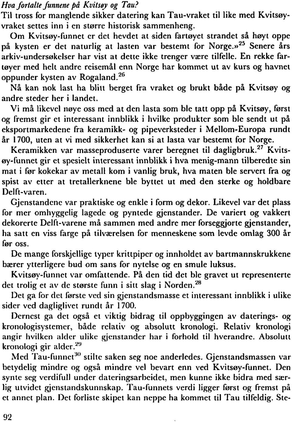 »'5 Senere års arkiv-undcrsekclser har vist at dcttc ikke trcngcr være tilfelle. En rekkc farteycr med helt andre reiscmål enn Norge har kommet ut av kurs og havnet oppunder kystcn av Rogaland.