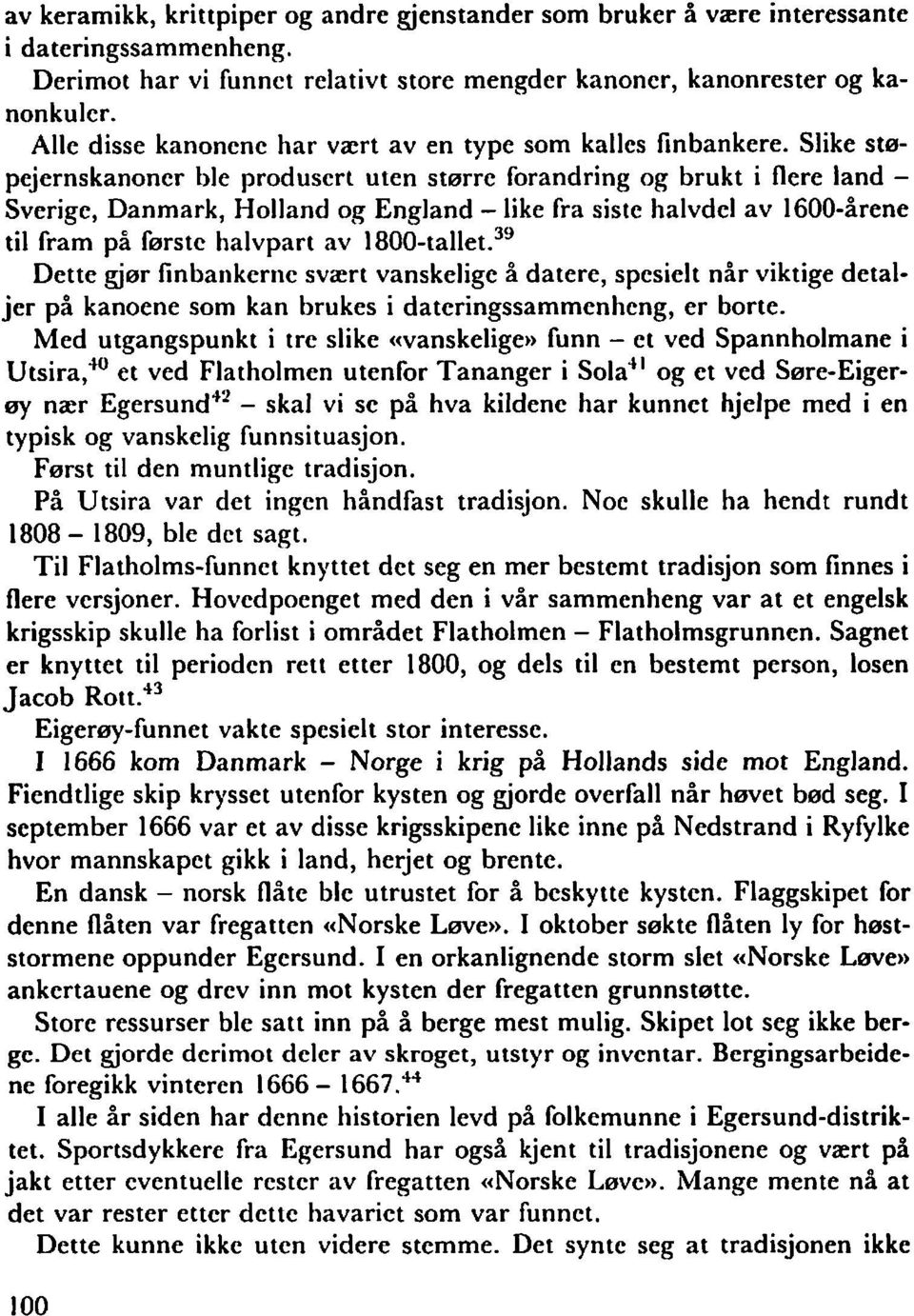 Slike stepejernskanoner ble produsert uten større forandring og brukt i flere land - Sverige, Danmark, Holland og England - like fra siste halvdel av 1600-årene til fram på første halvpart av