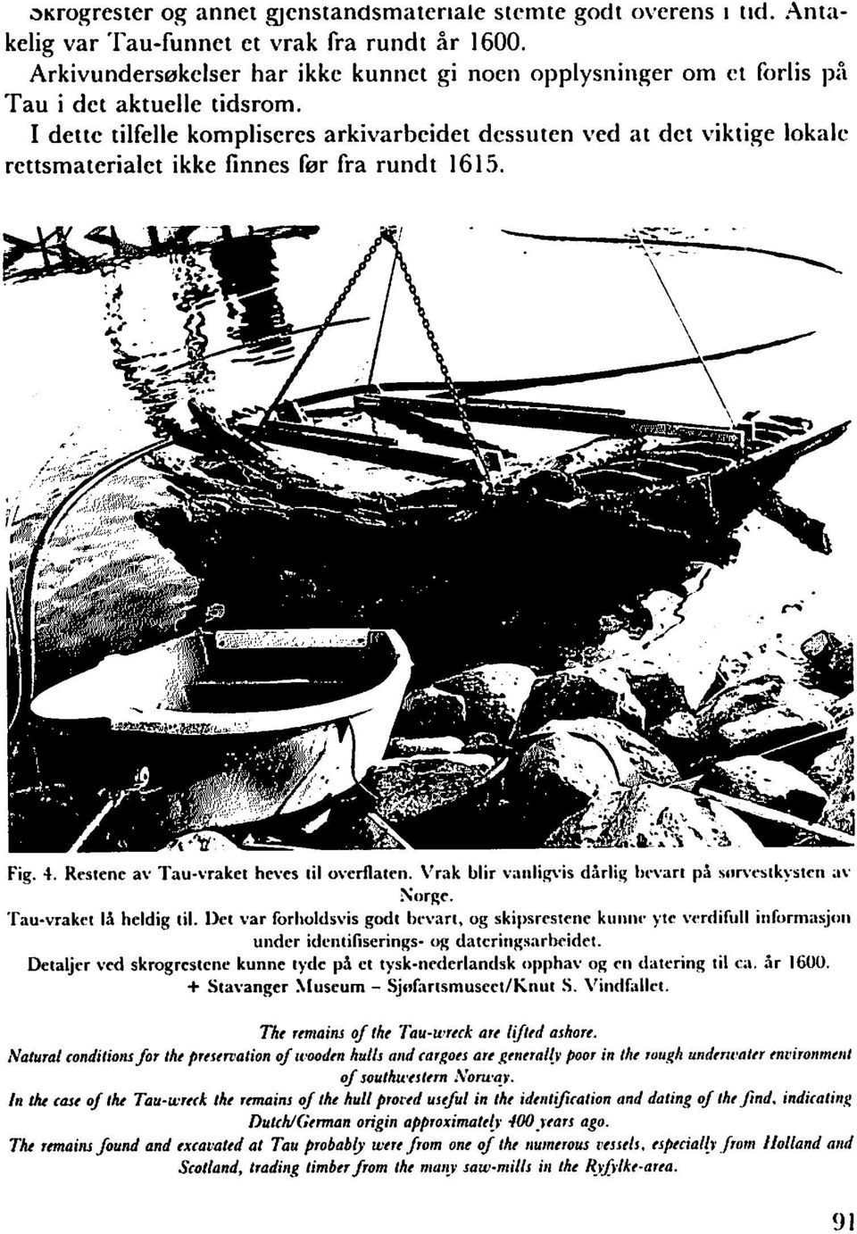 I dette tilfelle kompliseres arkivarbeidet dessuten ved at det viktige lokale rcttsmaterialet ikke finnes far fra rundt 1615. Fig. 4. Restene av Tau-vraket heves til overflaten. \'rak blir v;iiili.