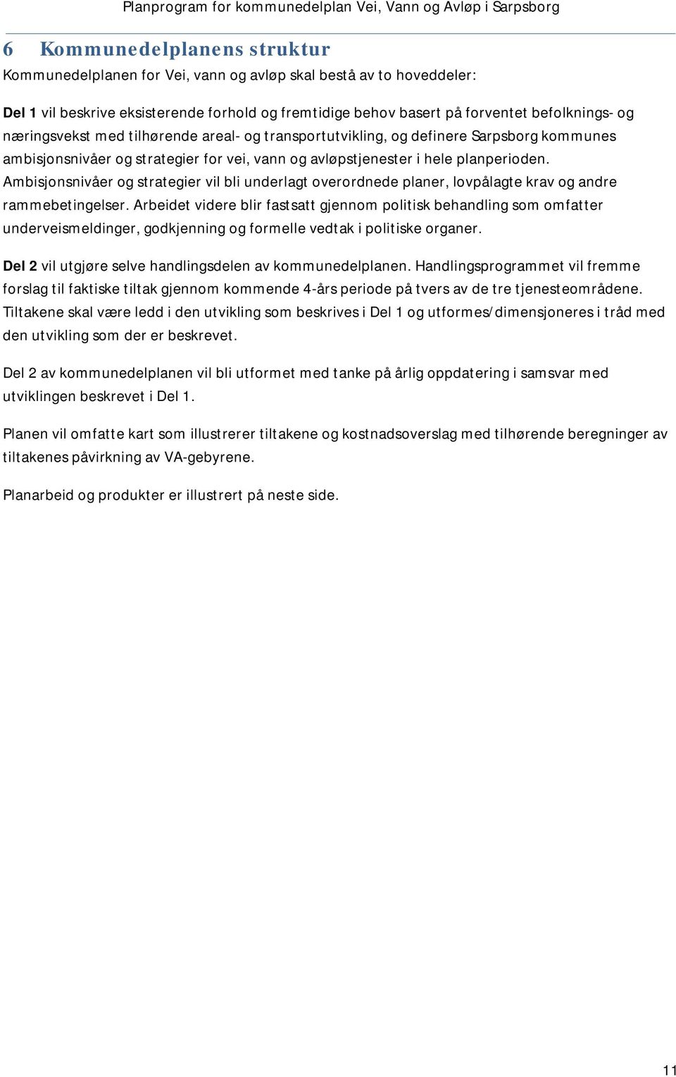 Ambisjonsnivåer og strategier vil bli underlagt overordnede planer, lovpålagte krav og andre rammebetingelser.