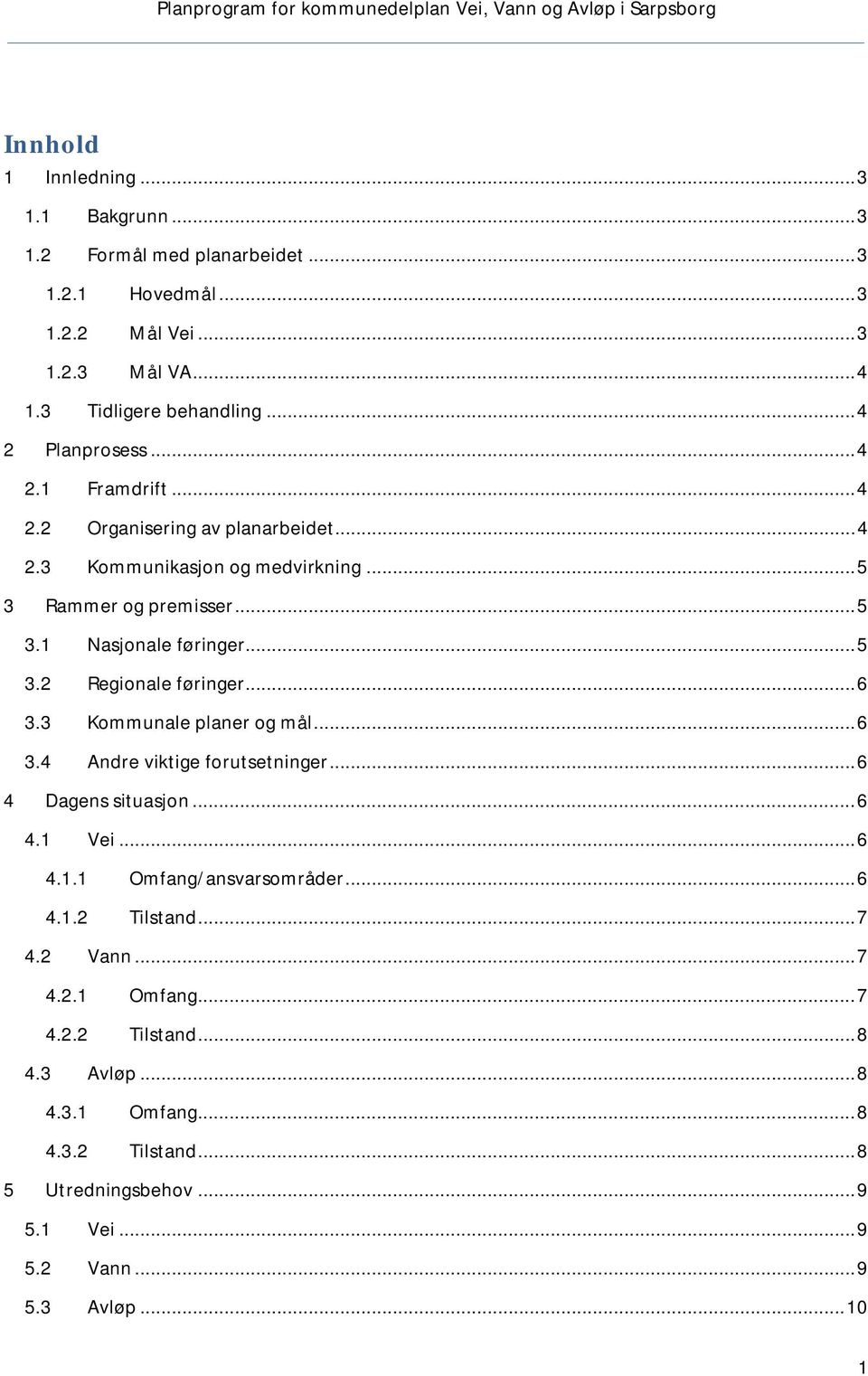 .. 6 3.3 Kommunale planer og mål... 6 3.4 Andre viktige forutsetninger... 6 4 Dagens situasjon... 6 4.1 Vei... 6 4.1.1 Omfang/ansvarsområder... 6 4.1.2 Tilstand... 7 4.