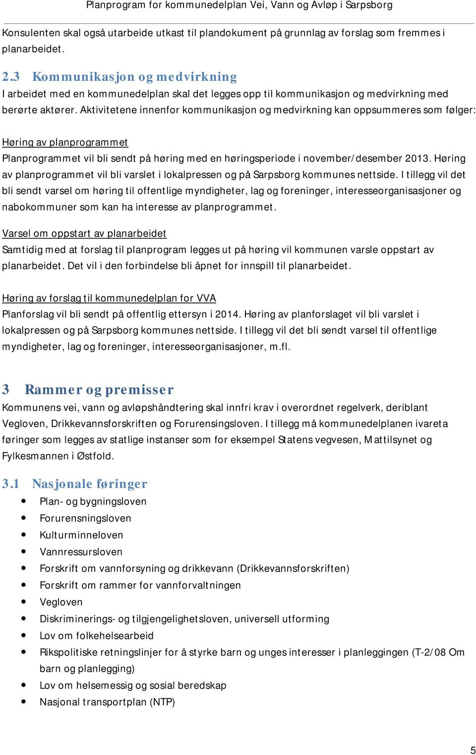 Aktivitetene innenfor kommunikasjon og medvirkning kan oppsummeres som følger: Høring av planprogrammet Planprogrammet vil bli sendt på høring med en høringsperiode i november/desember 2013.