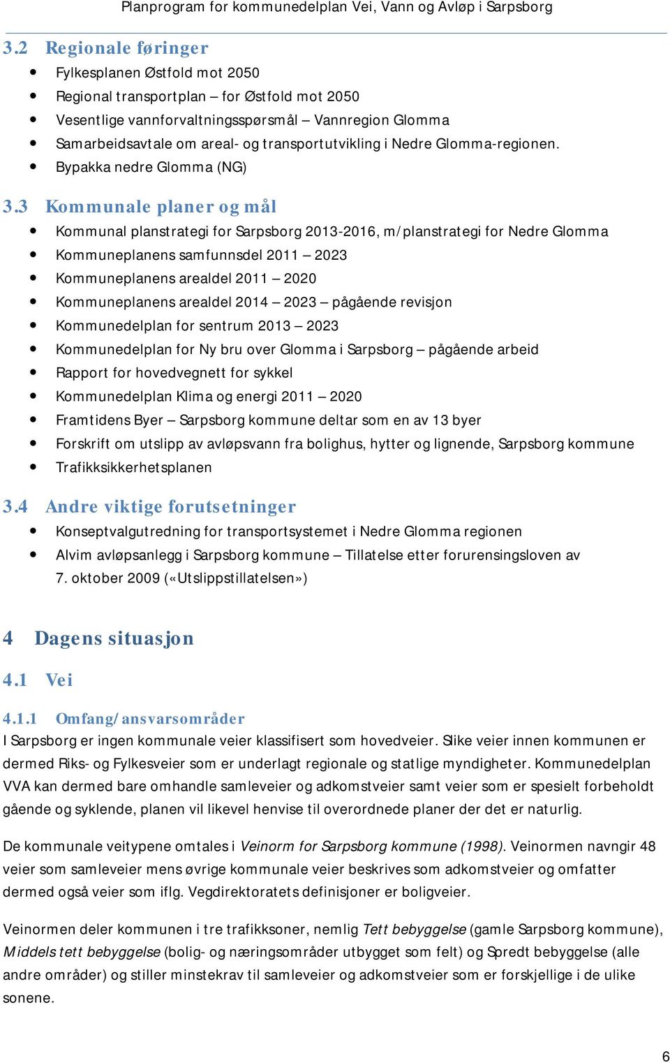 3 Kommunale planer og mål Kommunal planstrategi for Sarpsborg 2013-2016, m/planstrategi for Nedre Glomma Kommuneplanens samfunnsdel 2011 2023 Kommuneplanens arealdel 2011 2020 Kommuneplanens arealdel