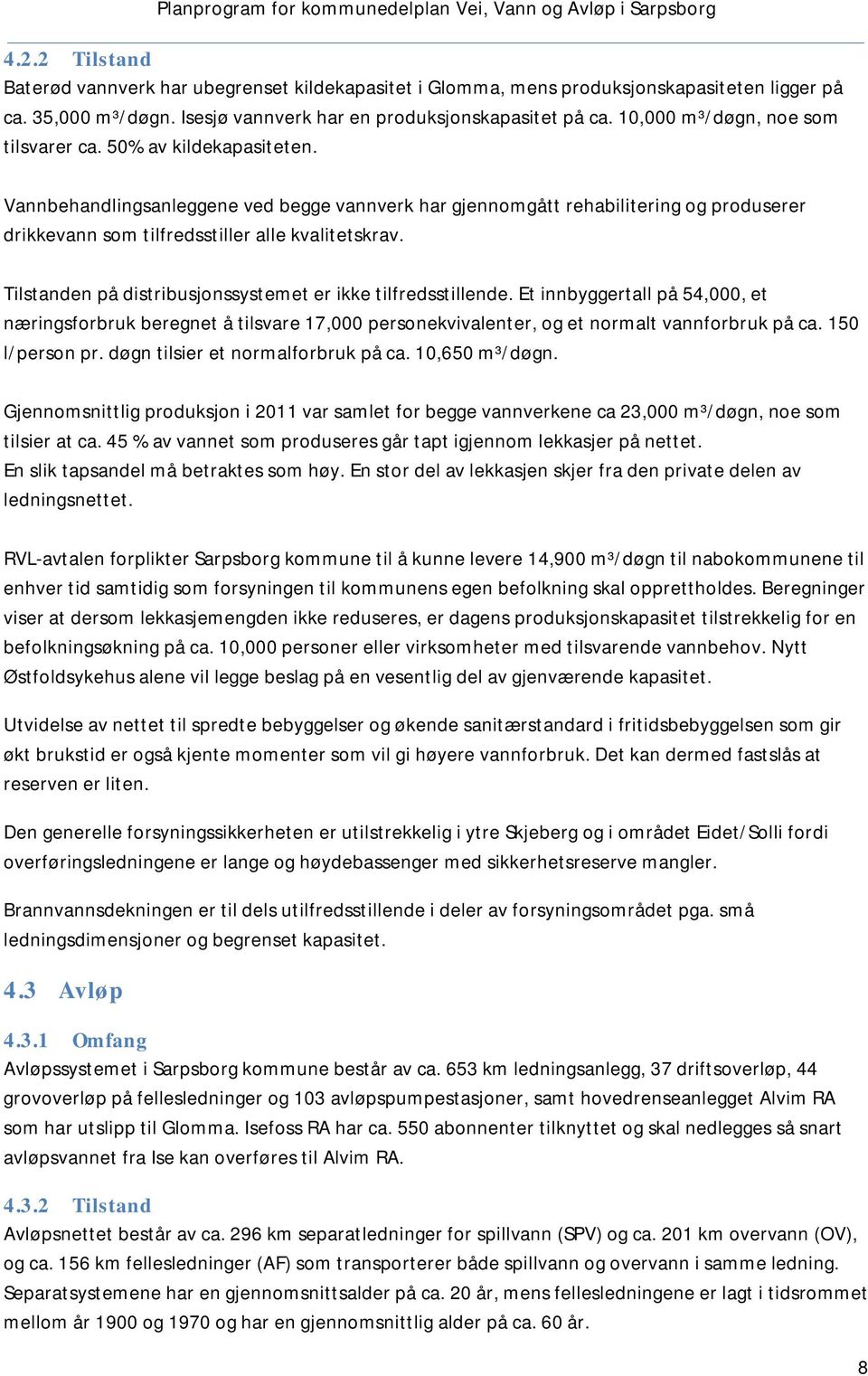 Vannbehandlingsanleggene ved begge vannverk har gjennomgått rehabilitering og produserer drikkevann som tilfredsstiller alle kvalitetskrav.