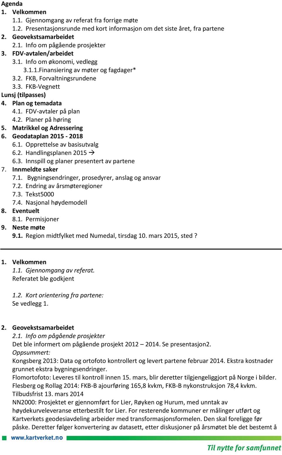 2. Planer på høring 5. Matrikkel og Adressering 6. Geodataplan 2015-2018 6.1. Opprettelse av basisutvalg 6.2. Handlingsplanen 2015 6.3. Innspill og planer presentert av partene 7. Innmeldte saker 7.1. Bygningsendringer, prosedyrer, anslag og ansvar 7.